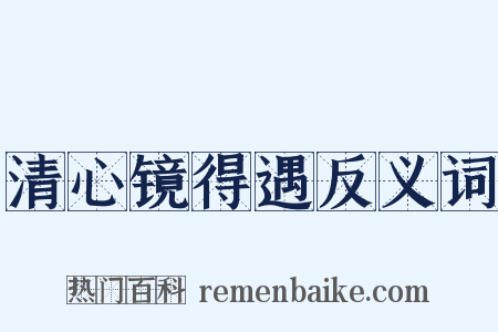 清心镜得遇反义词是什么意思的图片